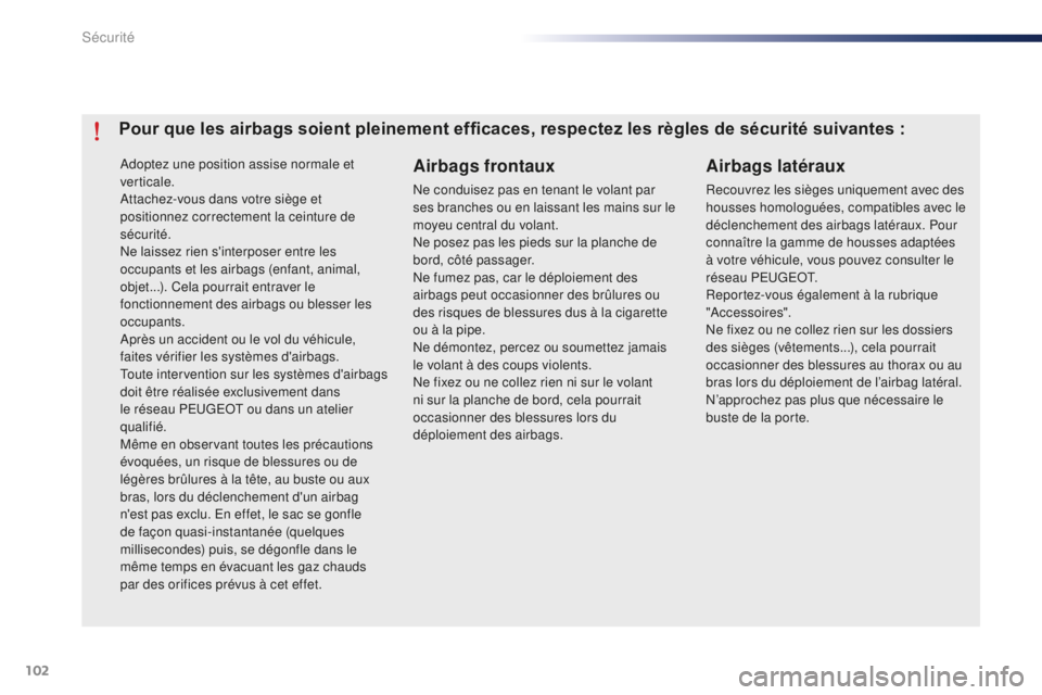 Peugeot 301 2015  Manuel du propriétaire (in French) 102
Adoptez une position assise normale et 
verticale.
Attachez-vous dans votre siège et 
positionnez correctement la ceinture de 
sécurité.
Ne laissez rien s'interposer entre les 
occupants et