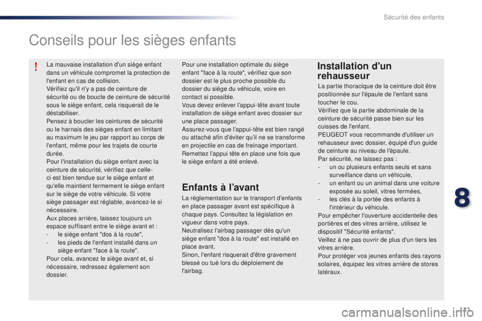 Peugeot 301 2015  Manuel du propriétaire (in French) 111
La mauvaise installation d'un siège enfant 
dans un véhicule compromet la protection de 
l'enfant en cas de collision.
Vérifiez qu'il n'y a pas de ceinture de 
sécurité ou de 