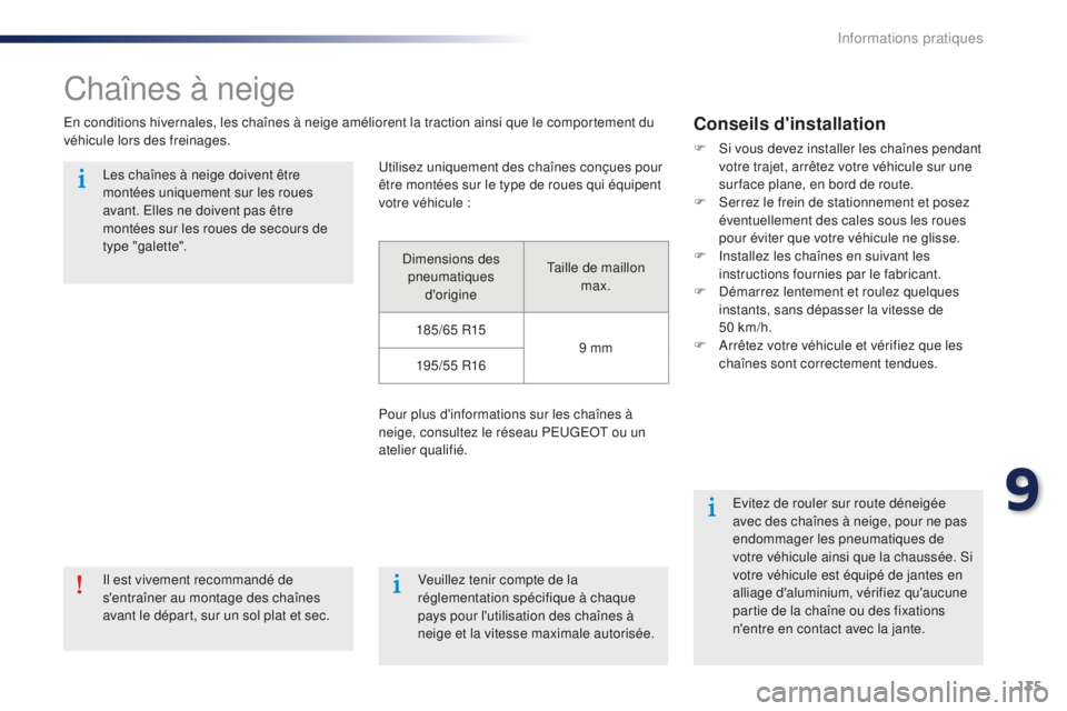 Peugeot 301 2015  Manuel du propriétaire (in French) 135
Chaînes à neige
En conditions hivernales, les chaînes à neige améliorent la traction ainsi que le comportement du 
véhicule lors des freinages.Conseils d'installation
F Si vous devez ins
