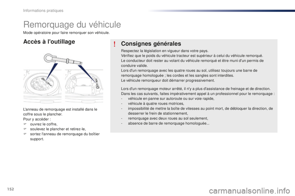 Peugeot 301 2015  Manuel du propriétaire (in French) 152
Remorquage du véhicule
Accès à l'outillage
L'anneau de remorquage est installé dans le 
coffre sous le plancher.
Pour y accéder :
F 
o
 uvrez le coffre,
F
 
so
 ulevez le plancher et 