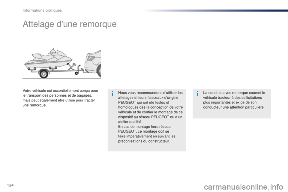 Peugeot 301 2015  Manuel du propriétaire (in French) 154
Attelage d'une remorque
Nous vous recommandons d'utiliser les 
attelages et leurs faisceaux d'origine 
PEUGEOT qui ont été testés et 
homologués dès la conception de votre 
véhic