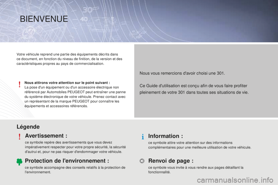 Peugeot 301 2015 Manuel du propriétaire (in French) LégendeAvertissement :
ce symbole repère des avertissements que vous devez
impérativement respecter pour votre propre sécurité, la sécurité
d'autrui et, pour ne pas risquer d'endommag Peugeot 301 2015 Manuel du propriétaire (in French) LégendeAvertissement :
ce symbole repère des avertissements que vous devez
impérativement respecter pour votre propre sécurité, la sécurité
d'autrui et, pour ne pas risquer d'endommag