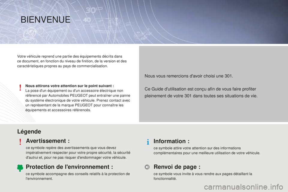 Peugeot 301 2015  Manuel du propriétaire (in French) LégendeAvertissement :
ce symbole repère des avertissements que vous devez 
impérativement respecter pour votre propre sécurité, la sécurité 
d'autrui et, pour ne pas risquer d'endommag