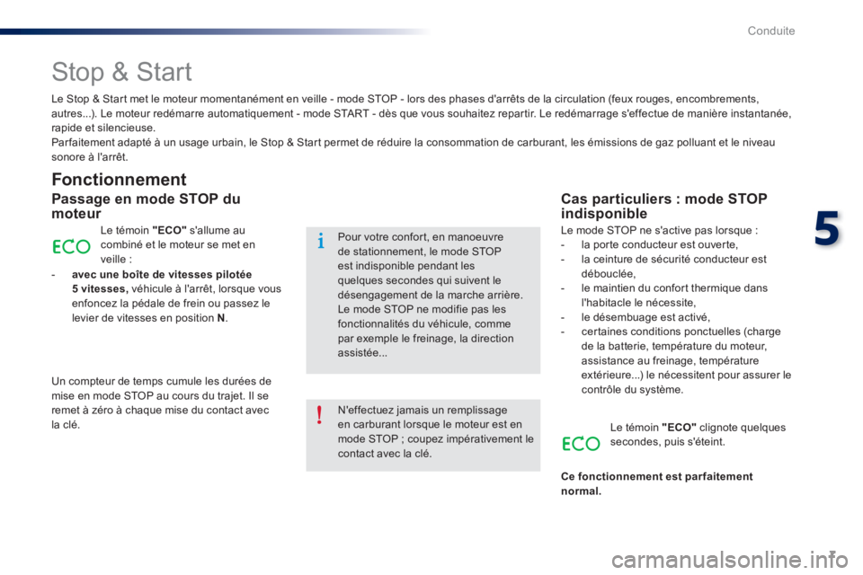 Peugeot 301 2015  Manuel du propriétaire (in French) 7
5
Conduite
   
 
 
 
 
 
Stop & Start 
 
 
Fonctionnement 
 
 
Passage en mode STOP du 
moteur 
  Le témoin  "ECO" 
 sallume au 
combiné et le moteur se met en 
veille : 
   
 
-   avec une boît