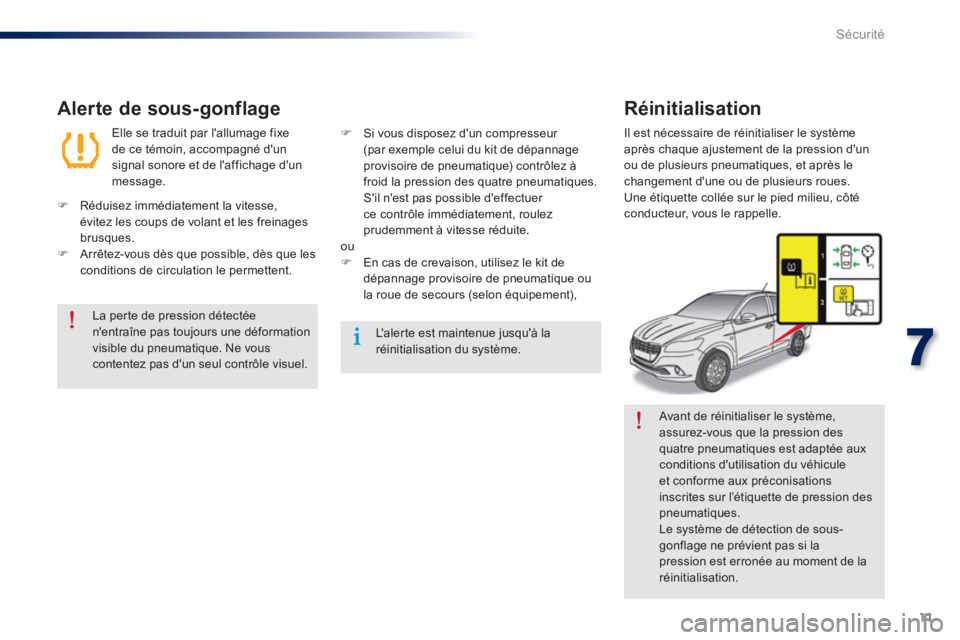 Peugeot 301 2015 Manuel du propriétaire (in French) 11
7
Sécurité
Avant de réinitialiser le système,
assurez-vous que la pression des
quatre pneumatiques est adaptée aux
conditions dutilisation du véhicule
et conforme aux préconisations Peugeot 301 2015 Manuel du propriétaire (in French) 11
7
Sécurité
Avant de réinitialiser le système,
assurez-vous que la pression des
quatre pneumatiques est adaptée aux
conditions dutilisation du véhicule
et conforme aux préconisations