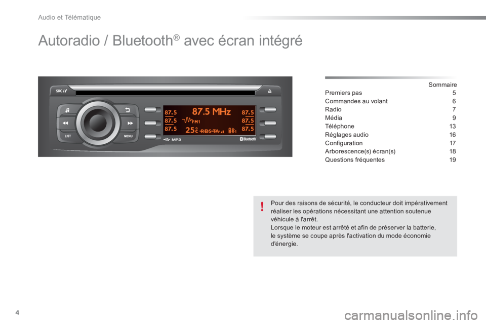 Peugeot 301 2015  Manuel du propriétaire (in French) Audio et Télématique
4
  Autoradio / Bluetooth ® 
 avec écran intégré  
 
 
Sommaire  
Premiers pas  5
Commandes au volant  6
Radio 7
Média 9
Té l é p h o n e  13
Réglages audio  16
Conﬁ g