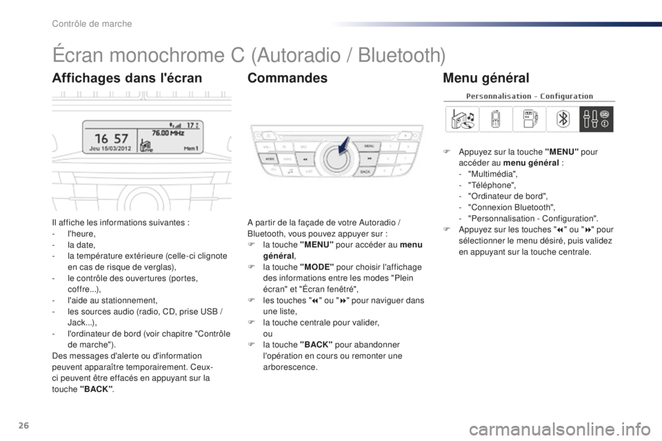 Peugeot 301 2015  Manuel du propriétaire (in French) 26
Écran monochrome C (Autoradio / Bluetooth)
Il affiche les informations suivantes :
- l'heure,
-
 
l
 a date,
-
 
l
 a température extérieure (celle-ci clignote 
en cas de risque de verglas),