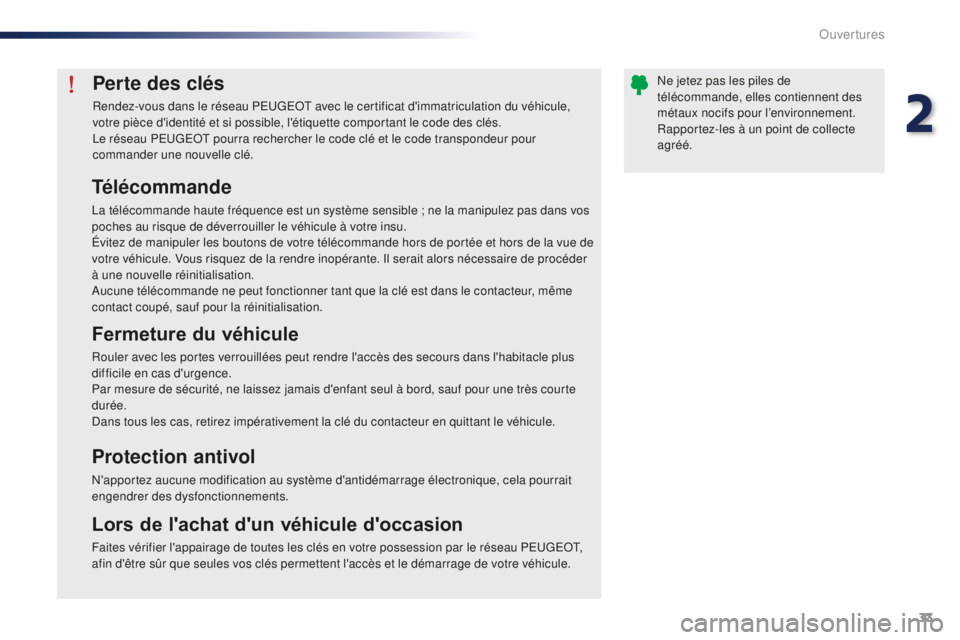 Peugeot 301 2015  Manuel du propriétaire (in French) 33
Perte des clés
Rendez-vous dans le réseau PEUGEOT avec le certificat d'immatriculation du véhicule, 
votre pièce d'identité et si possible, l'étiquette comportant le code des clé