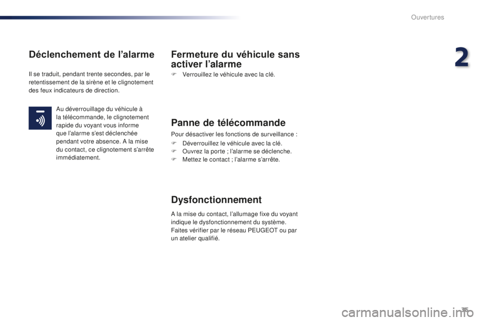 Peugeot 301 2015  Manuel du propriétaire (in French) 35
Déclenchement de l’alarme Fermeture du véhicule sans activer l’alarme
F Verrouillez le véhicule avec la clé.
Panne de télécommande
Pour désactiver les fonctions de surveillance :
F
 
D
 
