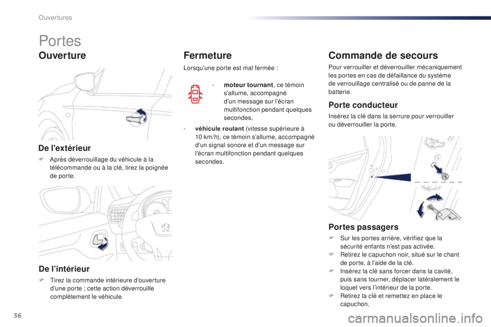 Peugeot 301 2015  Manuel du propriétaire (in French) 36
Portes
De l'extérieur
F Après déverrouillage du véhicule à la télécommande ou à la clé, tirez la poignée 
de porte.
Ouverture
De l’intérieur
F Tirez la commande intérieure d’ouv