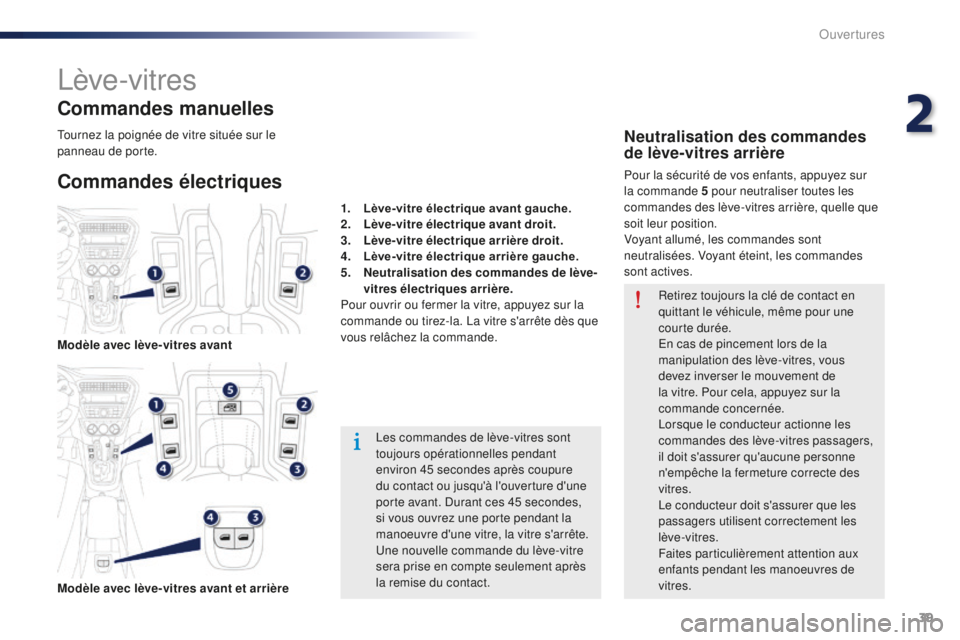 Peugeot 301 2015  Manuel du propriétaire (in French) 39
Lève-vitres
Commandes électriques Commandes manuelles
Les commandes de lève-vitres sont 
toujours opérationnelles pendant 
environ 45 secondes après coupure 
du contact ou jusqu'à l'o