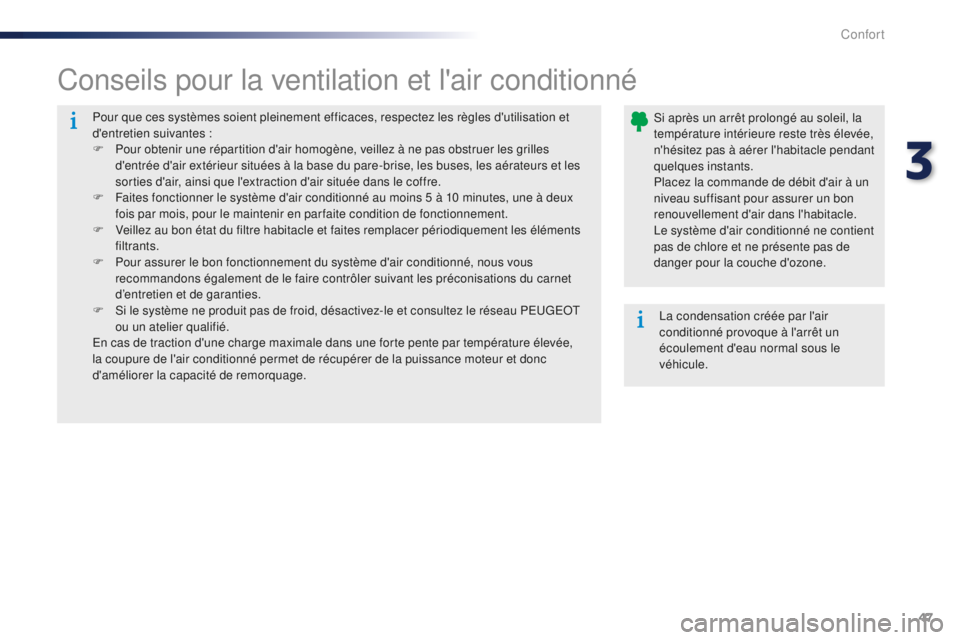 Peugeot 301 2015  Manuel du propriétaire (in French) 47
Pour que ces systèmes soient pleinement efficaces, respectez les règles d'utilisation et 
d'entretien suivantes :
F 
P
 our obtenir une répartition d'air homogène, veillez à ne pas