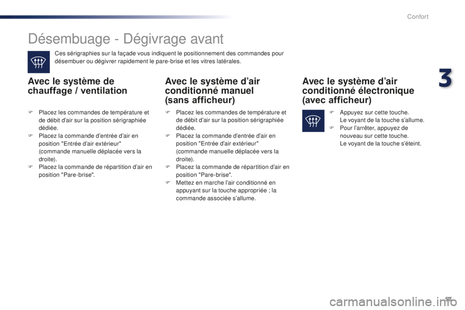 Peugeot 301 2015 Manuel du propriétaire (in French) 53
Désembuage - Dégivrage avant
Ces sérigraphies sur la façade vous indiquent le positionnement des commandes pour
désembuer ou dégivrer rapidement le pare-brise et les vitres latérales.
Avec Peugeot 301 2015 Manuel du propriétaire (in French) 53
Désembuage - Dégivrage avant
Ces sérigraphies sur la façade vous indiquent le positionnement des commandes pour
désembuer ou dégivrer rapidement le pare-brise et les vitres latérales.
Avec
