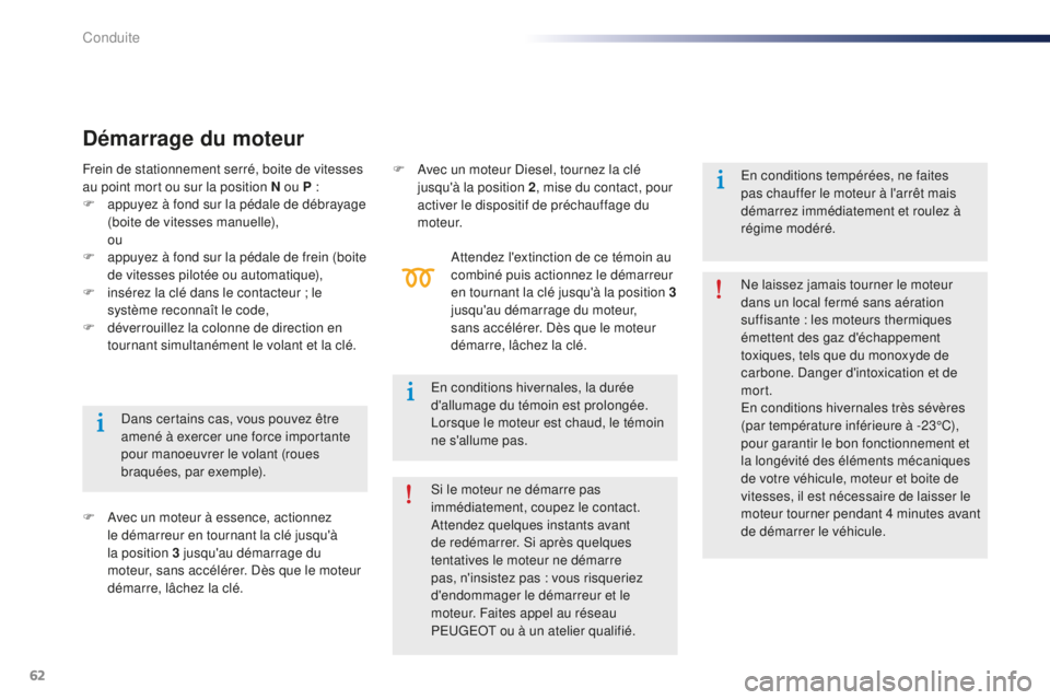 Peugeot 301 2015  Manuel du propriétaire (in French) 62
Dans certains cas, vous pouvez être 
amené à exercer une force importante 
pour manoeuvrer le volant (roues 
braquées, par exemple).
Démarrage du moteur
F Avec un moteur à essence, actionnez 