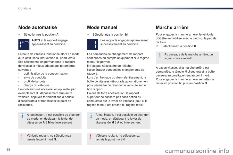 Peugeot 301 2015  Manuel du propriétaire (in French) 68
Mode automatisé
AUTO et le rapport engagé 
apparaissent au combiné.
Mode manuel
Les rapports engagés apparaissent 
successivement au combiné.
La boîte de vitesses fonctionne alors en mode 
au