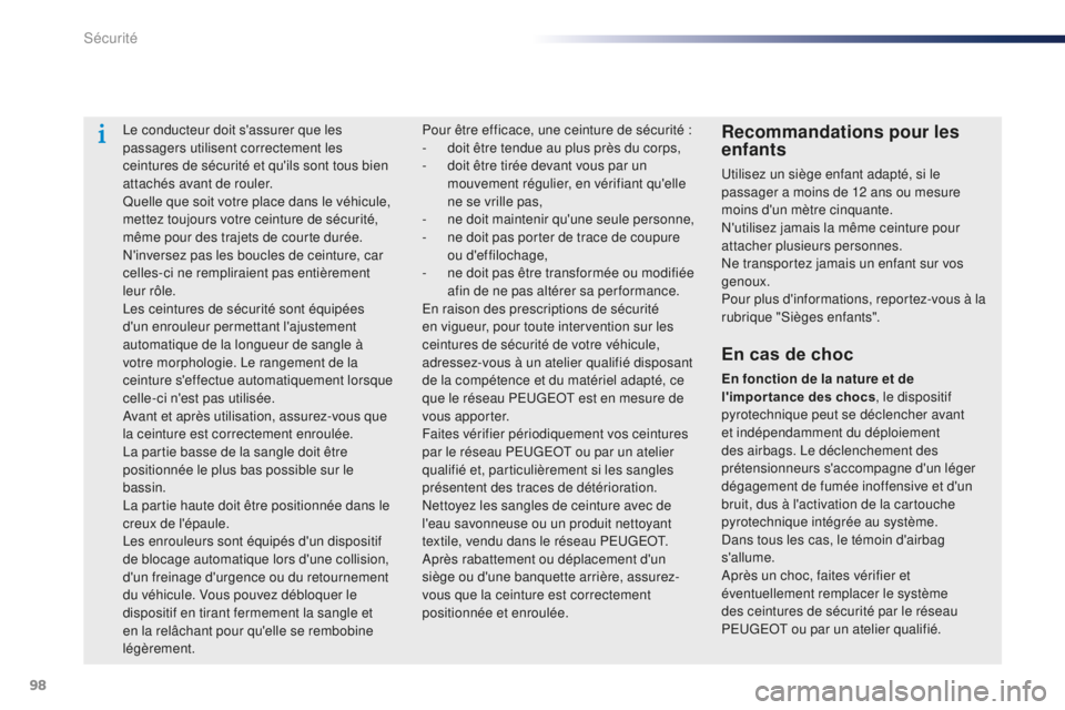 Peugeot 301 2015  Manuel du propriétaire (in French) 98
Le conducteur doit s'assurer que les 
passagers utilisent correctement les 
ceintures de sécurité et qu'ils sont tous bien 
attachés avant de rouler.
Quelle que soit votre place dans le 