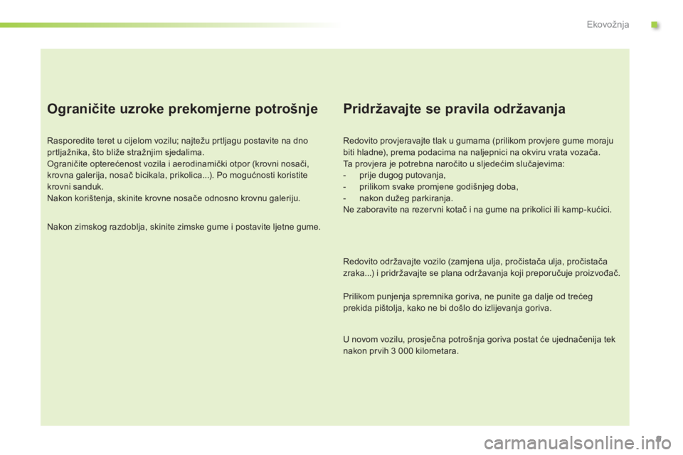 Peugeot 301 2015 Vodič za korisnike (in Croatian) 9
Ograničite uzroke prekomjerne potrošnje
Rasporedite teret u cijelom vozilu; najtežu prtljagu postavite na dno
prtljažnika, što bliže stražnjim sjedalima.
Ograničite opterećenost vozila i a Peugeot 301 2015 Vodič za korisnike (in Croatian) 9
Ograničite uzroke prekomjerne potrošnje
Rasporedite teret u cijelom vozilu; najtežu prtljagu postavite na dno
prtljažnika, što bliže stražnjim sjedalima.
Ograničite opterećenost vozila i a