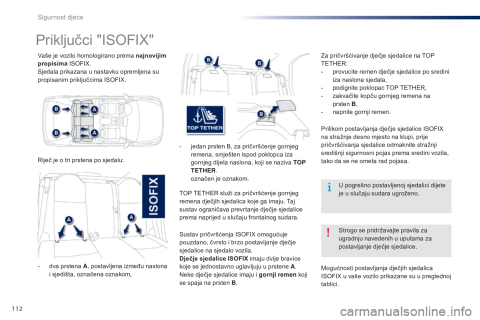 Peugeot 301 2015  Vodič za korisnike (in Croatian) 112
301_hr_Chap08_securite-enfants_ed01-2014
Vaše je vozilo homologirano prema najnovijim 
propisima ISOFIX.
Sjedala prikazana u nastavku opremljena su 
propisanim priključcima ISOFIX.
Priključci &