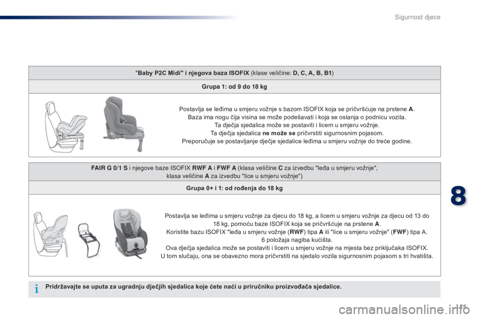 Peugeot 301 2015  Vodič za korisnike (in Croatian) 115
301_hr_Chap08_securite-enfants_ed01-2014
"Baby P2C Midi" i njegova baza ISOFIX  (klase veličine: D, C, A, B, B1)
Grupa 1: od 9   do 18   kg
Postavlja se leđima u smjeru vožnje s bazom I