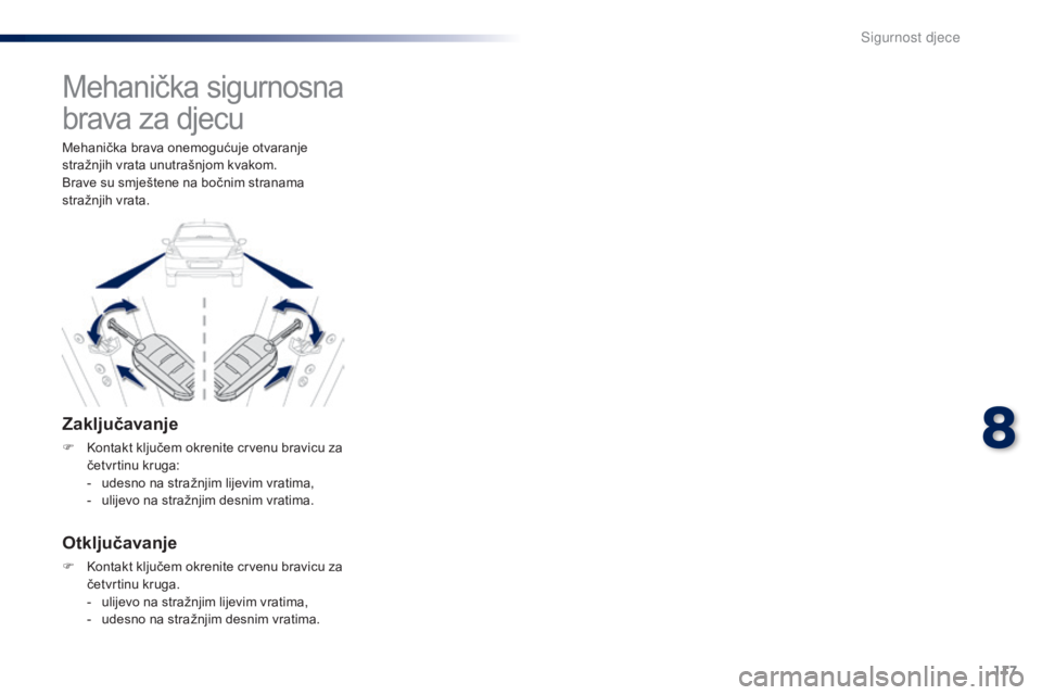 Peugeot 301 2015 Vodič za korisnike (in Croatian) 117
301_hr_Chap08_securite-enfants_ed01-2014
Mehanička sigurnosna
brava za djecu
Zaključavanje
F Kontakt ključem okrenite crvenu bravicu za četvrtinu kruga:
-
u
desno na stražnjim lijevim vra Peugeot 301 2015 Vodič za korisnike (in Croatian) 117
301_hr_Chap08_securite-enfants_ed01-2014
Mehanička sigurnosna
brava za djecu
Zaključavanje
F Kontakt ključem okrenite crvenu bravicu za četvrtinu kruga:
-
u
desno na stražnjim lijevim vra
