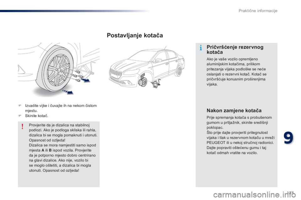 Peugeot 301 2015 Vodič za korisnike (in Croatian) 133
301_hr_Chap09_info-pratiques_ed01-2014
F Izvadite vijke i čuvajte ih na nekom čistom mjestu.
F
S
kinite kotač.Provjerite da je dizalica na stabilnoj
podlozi. Ako je podloga skliska ili rahl Peugeot 301 2015 Vodič za korisnike (in Croatian) 133
301_hr_Chap09_info-pratiques_ed01-2014
F Izvadite vijke i čuvajte ih na nekom čistom mjestu.
F
S
kinite kotač.Provjerite da je dizalica na stabilnoj
podlozi. Ako je podloga skliska ili rahl