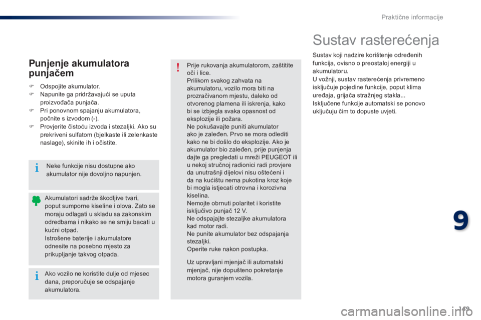 Peugeot 301 2015 Vodič za korisnike (in Croatian) 149
301_hr_Chap09_info-pratiques_ed01-2014
Sustav rasterećenja
Sustav koji nadzire korištenje određenih
funkcija, ovisno o preostaloj energiji u
akumulatoru.
U vožnji, sustav rasterećenja privr Peugeot 301 2015 Vodič za korisnike (in Croatian) 149
301_hr_Chap09_info-pratiques_ed01-2014
Sustav rasterećenja
Sustav koji nadzire korištenje određenih
funkcija, ovisno o preostaloj energiji u
akumulatoru.
U vožnji, sustav rasterećenja privr