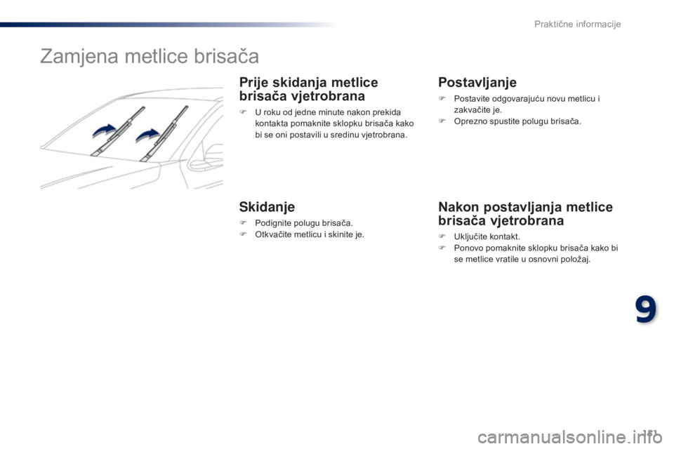 Peugeot 301 2015 Vodič za korisnike (in Croatian) 151
301_hr_Chap09_info-pratiques_ed01-2014
Zamjena metlice brisača
Prije skidanja metlice
brisača vjetrobrana
F U roku od jedne minute nakon prekida kontakta pomaknite sklopku brisača kako
bi se Peugeot 301 2015 Vodič za korisnike (in Croatian) 151
301_hr_Chap09_info-pratiques_ed01-2014
Zamjena metlice brisača
Prije skidanja metlice
brisača vjetrobrana
F U roku od jedne minute nakon prekida kontakta pomaknite sklopku brisača kako
bi se