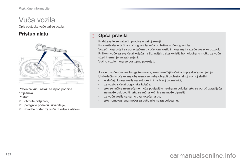 Peugeot 301 2015 Vodič za korisnike (in Croatian) 152
301_hr_Chap09_info-pratiques_ed01-2014
Vuča vozila
Pristup alatu
Prsten za vuču nalazi se ispod podnice
prtljažnika.
Pristup:
F
o
tvorite prtljažnik,
F
p
odignite podnicu i izvadite je,
Peugeot 301 2015 Vodič za korisnike (in Croatian) 152
301_hr_Chap09_info-pratiques_ed01-2014
Vuča vozila
Pristup alatu
Prsten za vuču nalazi se ispod podnice
prtljažnika.
Pristup:
F
o
tvorite prtljažnik,
F
p
odignite podnicu i izvadite je,