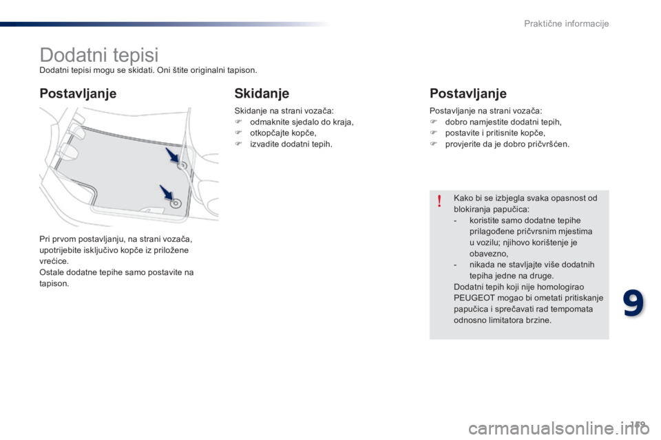 Peugeot 301 2015 Vodič za korisnike (in Croatian) 159
301_hr_Chap09_info-pratiques_ed01-2014
Dodatni tepisiDodatni tepisi mogu se skidati. Oni štite originalni tapison.
Pri prvom postavljanju, na strani vozača,
upotrijebite isključivo kopče iz p Peugeot 301 2015 Vodič za korisnike (in Croatian) 159
301_hr_Chap09_info-pratiques_ed01-2014
Dodatni tepisiDodatni tepisi mogu se skidati. Oni štite originalni tapison.
Pri prvom postavljanju, na strani vozača,
upotrijebite isključivo kopče iz p