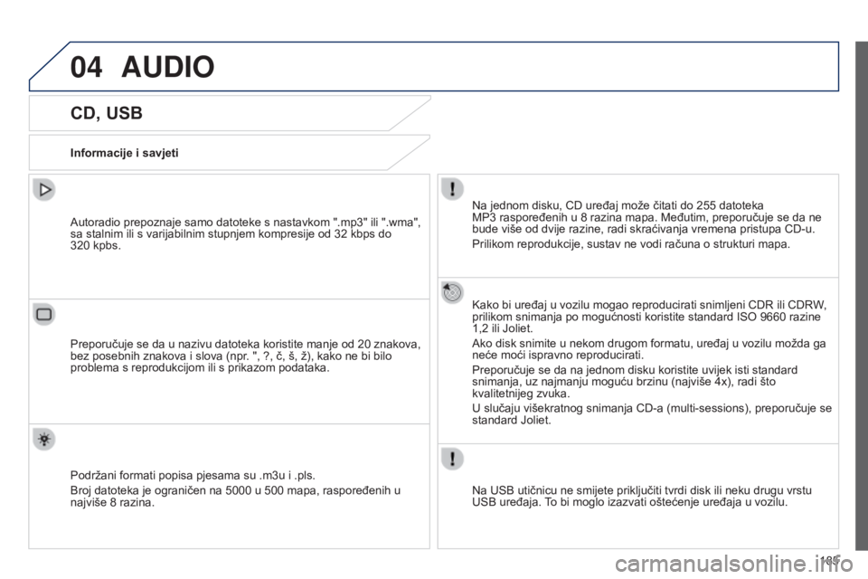 Peugeot 301 2015  Vodič za korisnike (in Croatian) 04
185
301_hr_Chap12a_RD5(RD45)_ed01-2014
AUDIO
CD, USB
Informacije i savjetiNa jednom disku, CD uređaj može čitati do 255   datoteka 
MP3
  raspoređenih u 8   razina mapa. Međutim, preporučuje 