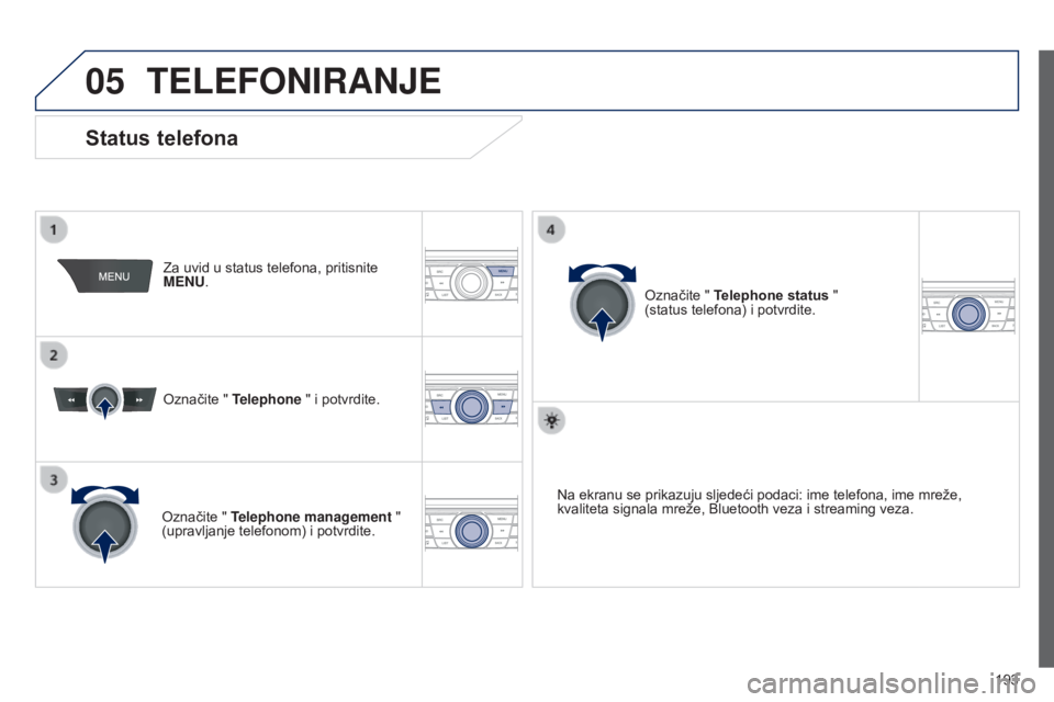 Peugeot 301 2015 Vodič za korisnike (in Croatian) 05
193
301_hr_Chap12a_RD5(RD45)_ed01-2014
TELEFONIRANJE
Za uvid u status telefona, pritisnite
MENU.
Označite " Telephone " i potvrdite.
Označite " Telephone management "
(upravlja Peugeot 301 2015 Vodič za korisnike (in Croatian) 05
193
301_hr_Chap12a_RD5(RD45)_ed01-2014
TELEFONIRANJE
Za uvid u status telefona, pritisnite
MENU.
Označite " Telephone " i potvrdite.
Označite " Telephone management "
(upravlja