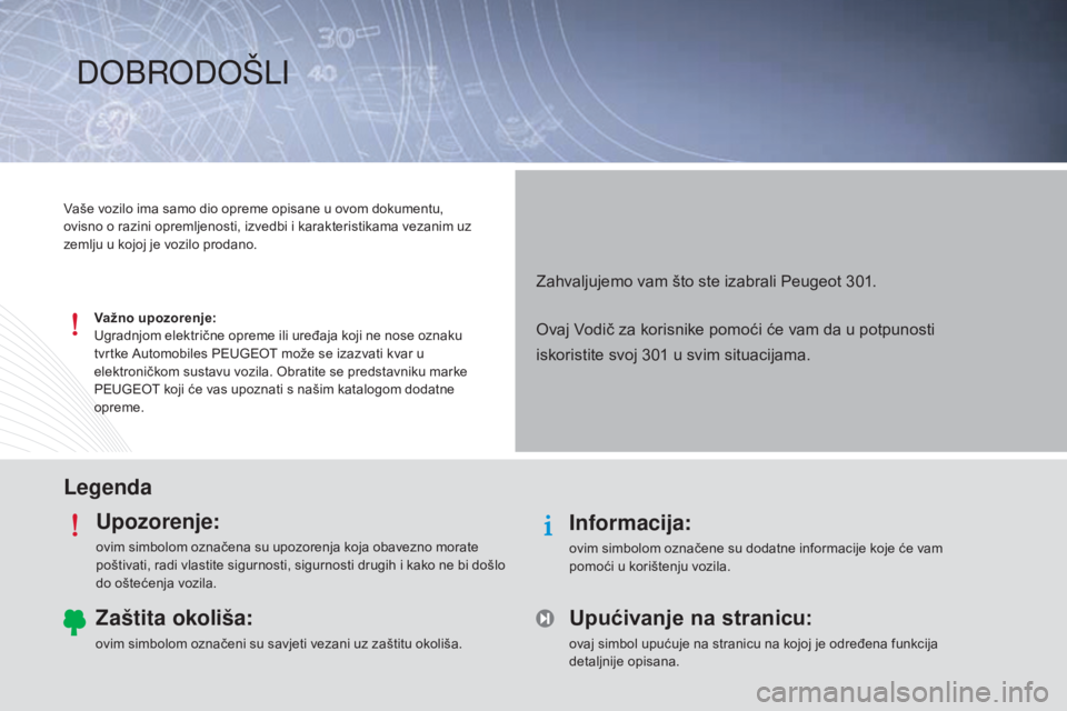 Peugeot 301 2015  Vodič za korisnike (in Croatian) LegendaUpozorenje:
ovim simbolom označena su upozorenja koja obavezno morate 
poštivati, radi vlastite sigurnosti, sigurnosti drugih i kako ne bi došlo 
do oštećenja vozila.
Informacija:
ovim sim