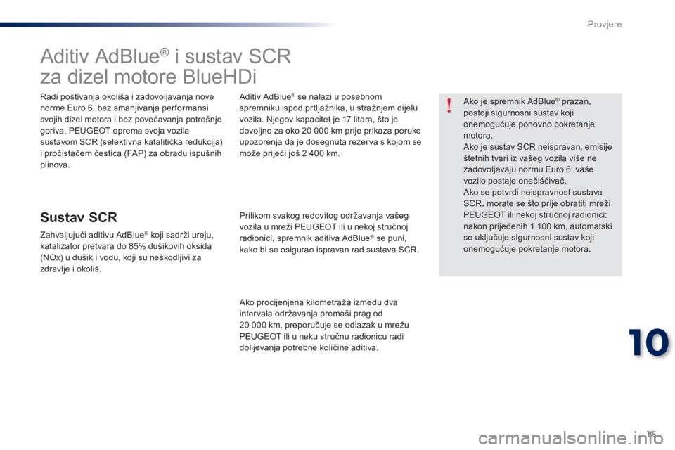 Peugeot 301 2015 Vodič za korisnike (in Croatian) 15
10
Provjere
Aditiv AdBlue ®
i sustav SCR
za dizel motore BlueHDi
Radi poštivanja okoliša i zadovoljavanja nove
norme Euro 6, bez smanjivanja per Peugeot 301 2015 Vodič za korisnike (in Croatian) 15
10
Provjere
Aditiv AdBlue ®
i sustav SCR
za dizel motore BlueHDi
Radi poštivanja okoliša i zadovoljavanja nove
norme Euro 6, bez smanjivanja per