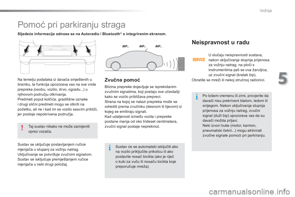 Peugeot 301 2015  Vodič za korisnike (in Croatian) 3
5
Vožnja
   
 
 
 
Pomoć pri parkiranju straga 
 
 
Taj sustav nikako ne može zamijeniti 
oprez vozača.  
 
   
 
Sustav će se automatski isključiti ako 
na vozilo priključite prikolicu ili a
