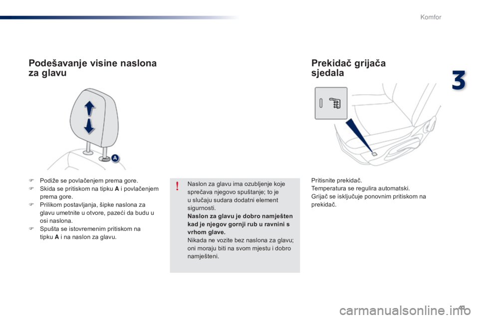 Peugeot 301 2015  Vodič za korisnike (in Croatian) 41
301_hr_Chap03_confort_ed01-2014
F Podiže se povlačenjem prema gore.
F S kida se pritiskom na tipku  A i povlačenjem 
prema gore.
F
 
P
 rilikom postavljanja, šipke naslona za 
glavu umetnite u 