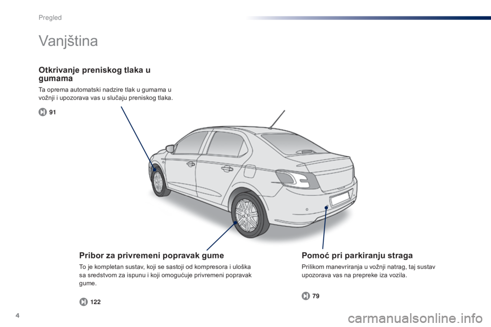 Peugeot 301 2015 Vodič za korisnike (in Croatian) 4
91122 79
301_hr_Chap00b_vue-ensemble_ed01-2014
Otkrivanje preniskog tlaka u
gumama
Ta oprema automatski nadzire tlak u gumama u
vožnji i upozorava vas u slučaju preniskog tlaka.
Vanjština
Pribo Peugeot 301 2015 Vodič za korisnike (in Croatian) 4
91122 79
301_hr_Chap00b_vue-ensemble_ed01-2014
Otkrivanje preniskog tlaka u
gumama
Ta oprema automatski nadzire tlak u gumama u
vožnji i upozorava vas u slučaju preniskog tlaka.
Vanjština
Pribo