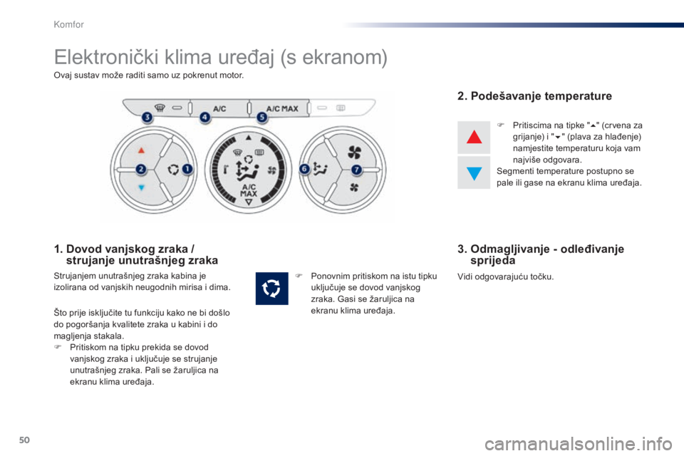 Peugeot 301 2015  Vodič za korisnike (in Croatian) 50
301_hr_Chap03_confort_ed01-2014
Elektronički klima uređaj (s ekranom)
Ovaj sustav može raditi samo uz pokrenut motor.
1.  Dovod vanjskog zraka / strujanje unutrašnjeg zraka
Strujanjem unutrašn