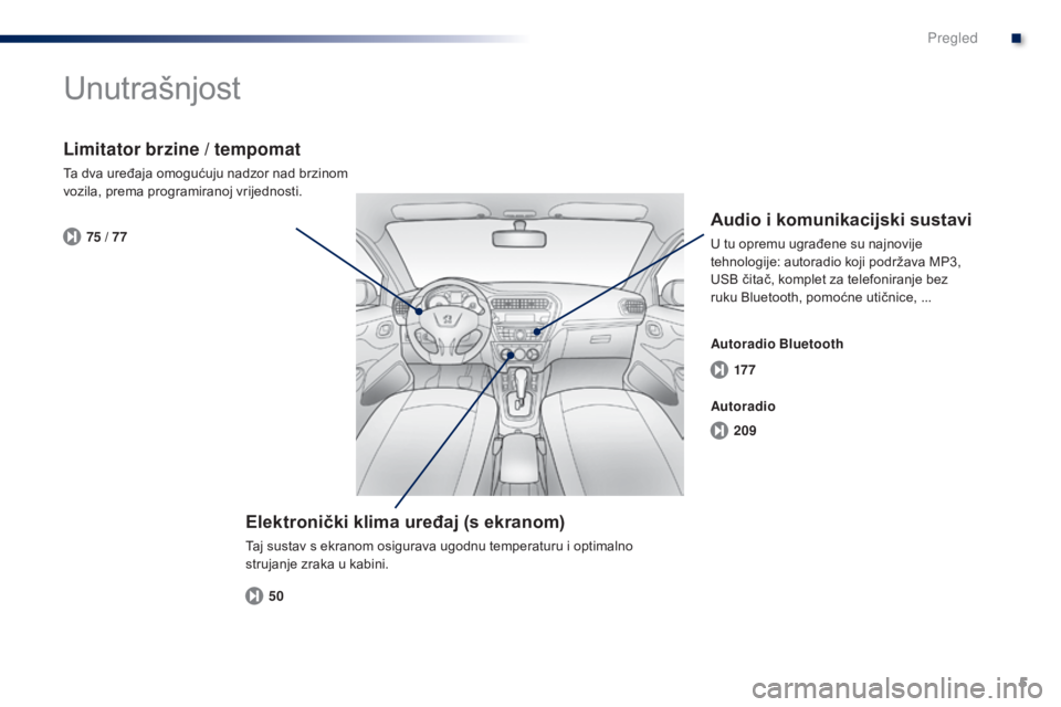 Peugeot 301 2015 Vodič za korisnike (in Croatian) 5
17 7
209
50
75 / 77
301_hr_Chap00b_vue-ensemble_ed01-2014
Unutrašnjost
Elektronički klima uređaj (s ekranom)
Taj sustav s ekranom osigurava ugodnu temperaturu i optimalno
strujanje zraka u kabin Peugeot 301 2015 Vodič za korisnike (in Croatian) 5
17 7
209
50
75 / 77
301_hr_Chap00b_vue-ensemble_ed01-2014
Unutrašnjost
Elektronički klima uređaj (s ekranom)
Taj sustav s ekranom osigurava ugodnu temperaturu i optimalno
strujanje zraka u kabin