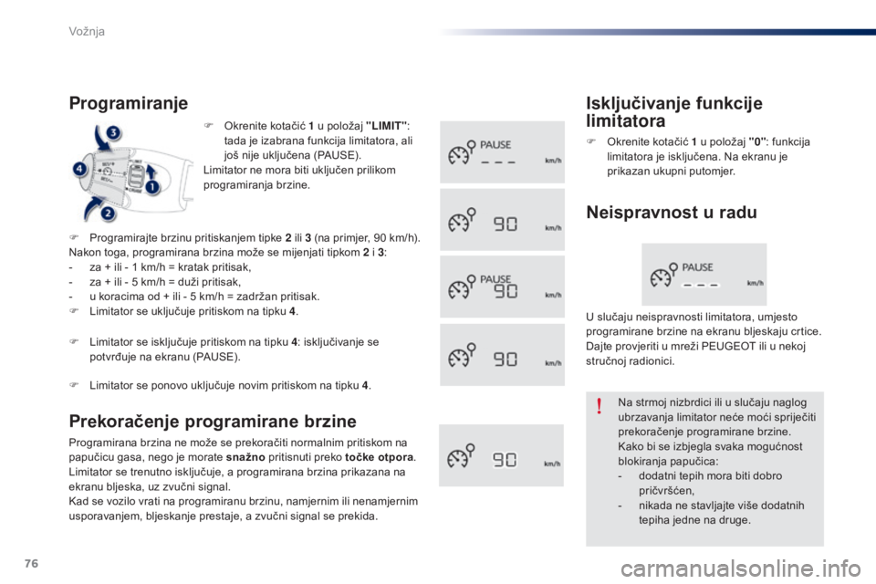 Peugeot 301 2015  Vodič za korisnike (in Croatian) 76
301_hr_Chap05_conduite_ed01-2014
F Okrenite kotačić 1  u položaj "LIMIT": 
tada je izabrana funkcija limitatora, ali 
još nije uključena (PAUSE).
Limitator ne mora biti uključen prili