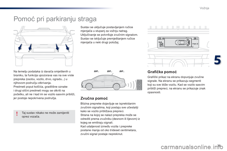 Peugeot 301 2015  Vodič za korisnike (in Croatian) 79
301_hr_Chap05_conduite_ed01-2014
Na temelju podataka iz davača smještenih u 
braniku, ta funkcija upozorava vas na sve vrste 
prepreka (osobu, vozilo, drvo, ogradu...) u 
njihovom području otkri