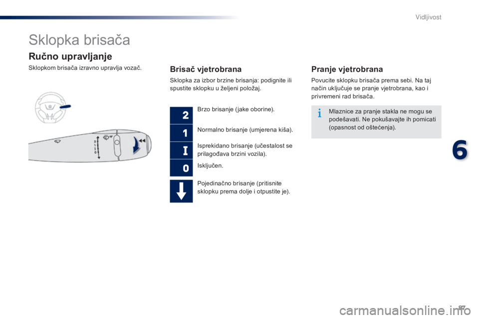 Peugeot 301 2015  Vodič za korisnike (in Croatian) 87
301_hr_Chap06_visibilite_ed01-2014
Sklopka brisača
Ručno upravljanje
Sklopkom brisača izravno upravlja vozač.Brisač vjetrobrana
Sklopka za izbor brzine brisanja: podignite ili 
spustite sklopk