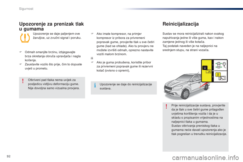 Peugeot 301 2015  Vodič za korisnike (in Croatian) 92
301_hr_Chap07_securite_ed01-2014
Prije reinicijalizacije sustava, provjerite 
da je tlak u sve četiri gume prilagođen 
uvjetima korištenja vozila i da je u 
skladu s propisanim vrijednostima na 