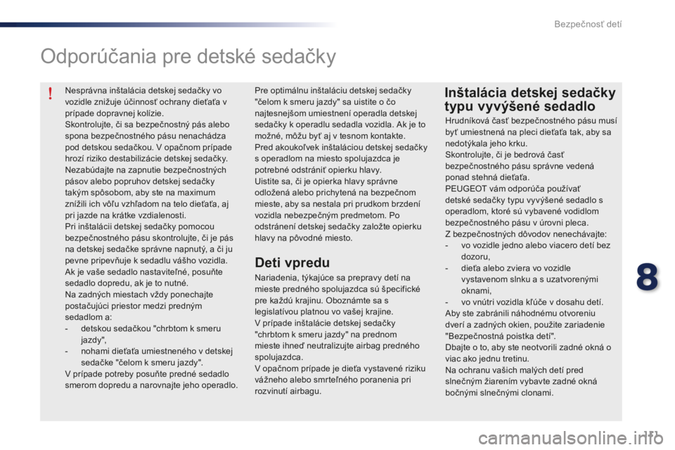 Peugeot 301 2015 Užívateľská príručka (in Slovak) 111
301_sk_Chap08_securite-enfants_ed01-2014
Nesprávna inštalácia detskej sedačky vo
vozidle znižuje účinnosť ochrany dieťaťa v
prípade dopravnej kolízie.
Skontrolujte, či sa bezpečnos Peugeot 301 2015 Užívateľská príručka (in Slovak) 111
301_sk_Chap08_securite-enfants_ed01-2014
Nesprávna inštalácia detskej sedačky vo
vozidle znižuje účinnosť ochrany dieťaťa v
prípade dopravnej kolízie.
Skontrolujte, či sa bezpečnos