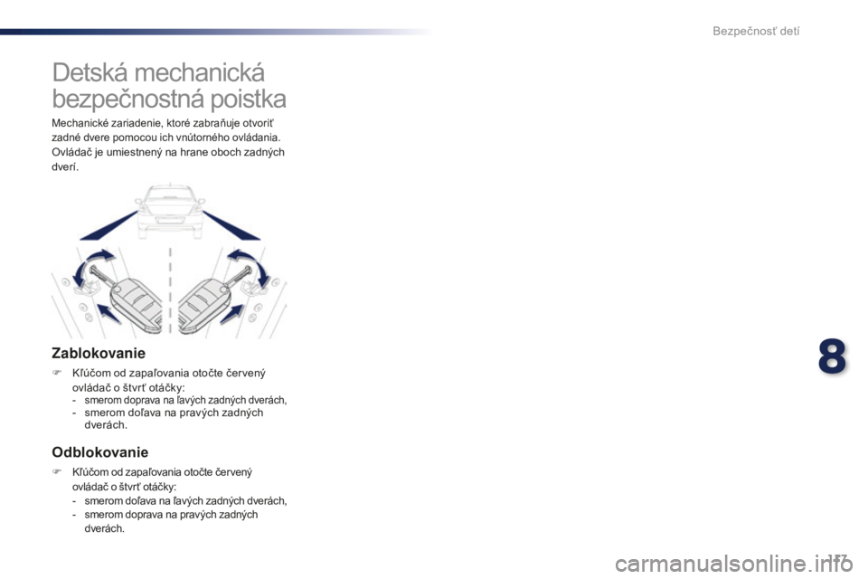 Peugeot 301 2015 Užívateľská príručka (in Slovak) 117
301_sk_Chap08_securite-enfants_ed01-2014
Detská mechanická
bezpečnostná poistka
Zablokovanie
F Kľúčom od zapaľovania otočte červený ovládač o štvr ť otáčky:
- smerom doprava na Peugeot 301 2015 Užívateľská príručka (in Slovak) 117
301_sk_Chap08_securite-enfants_ed01-2014
Detská mechanická
bezpečnostná poistka
Zablokovanie
F Kľúčom od zapaľovania otočte červený ovládač o štvr ť otáčky:
- smerom doprava na