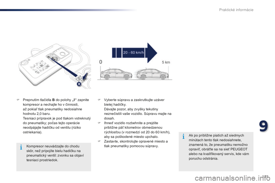 Peugeot 301 2015  Užívateľská príručka (in Slovak) 125
301_sk_Chap09_info-pratiques_ed01-2014
Kompresor neuvádzajte do chodu 
skôr, než pripojíte bielu hadičku na 
pneumatický ventil: zvonku sa objaví 
tesniaci prostriedok.
F
 
P

repnutím tla