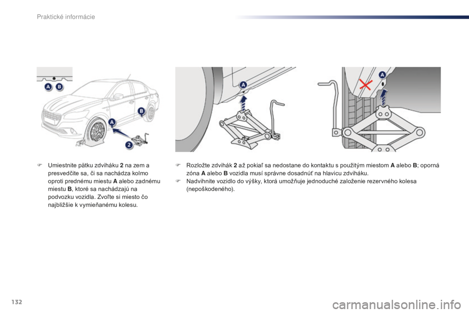 Peugeot 301 2015  Užívateľská príručka (in Slovak) 132
301_sk_Chap09_info-pratiques_ed01-2014
F Umiestnite pätku zdviháku 2 na zem a presvedčite sa, či sa nachádza kolmo 
oproti prednému miestu A alebo zadnému 
miestu  B, ktoré sa nachádzajú
