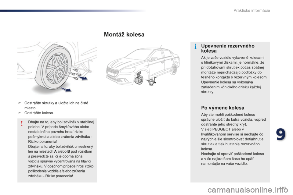 Peugeot 301 2015  Užívateľská príručka (in Slovak) 133
301_sk_Chap09_info-pratiques_ed01-2014
F Odstráňte skrutky a uložte ich na čisté miesto.
F
 
O
 dstráňte koleso.Dbajte na to, aby bol zdvihák v stabilnej 
polohe. V prípade šmykľavého 