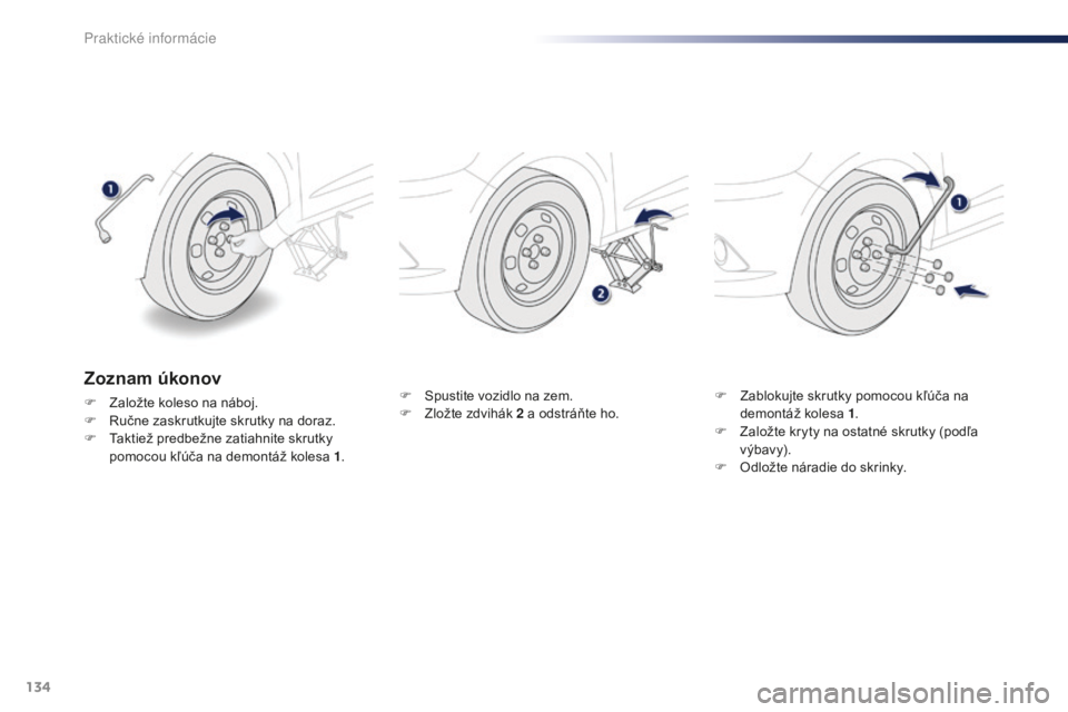 Peugeot 301 2015  Užívateľská príručka (in Slovak) 134
301_sk_Chap09_info-pratiques_ed01-2014
F Spustite vozidlo na zem.
F Z ložte zdvihák  2
  a odstráňte ho. F
 Z ablokujte skrutky pomocou kľúča na 
demontáž kolesa  1.
F
 
Z
 aložte kryty 