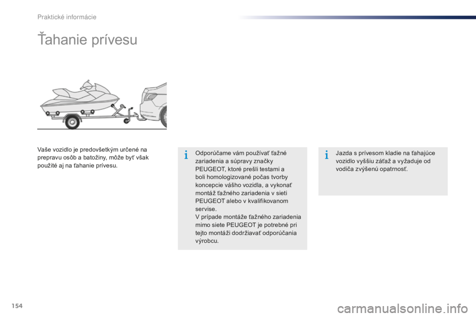 Peugeot 301 2015  Užívateľská príručka (in Slovak) 154
301_sk_Chap09_info-pratiques_ed01-2014
Ťahanie prívesu
Odporúčame vám používať ťažné 
zariadenia a súpravy značky 
PEUGEOT, ktoré prešli testami a 
boli homologizované počas tvorb