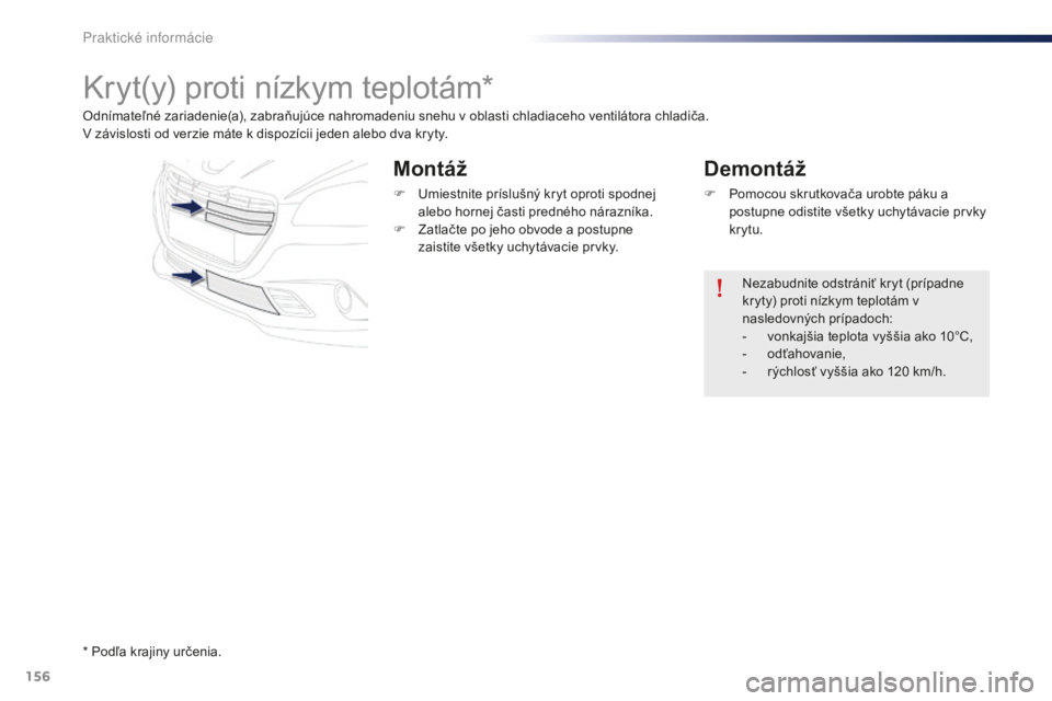 Peugeot 301 2015  Užívateľská príručka (in Slovak) 156
301_sk_Chap09_info-pratiques_ed01-2014
Kryt(y) proti nízkym teplotám*
Odnímateľné zariadenie(a), zabraňujúce nahromadeniu snehu v oblasti chladiaceho ventilátora chladiča.
V závislosti o